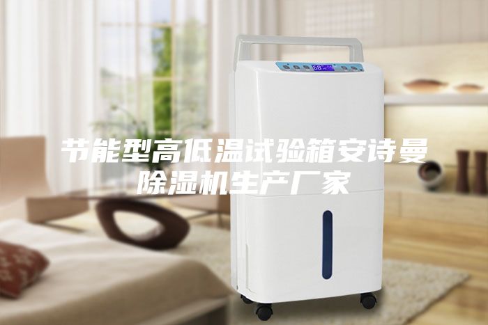 节能型高低温试验箱安诗曼除湿机生产厂家