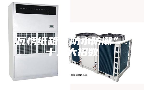 瓦楞纸箱“防水防潮”：十二大招数