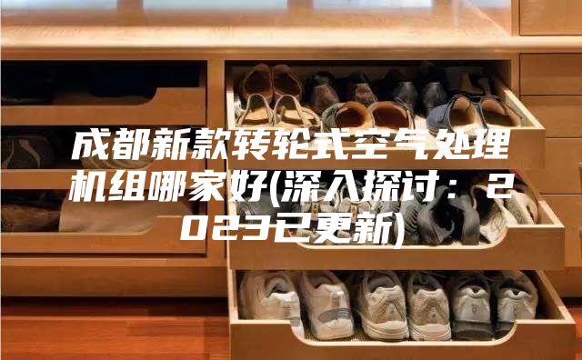 成都新款转轮式空气处理机组哪家好(深入探讨：2023已更新)