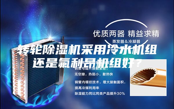 转轮除湿机采用冷水机组还是氟利昂机组好？