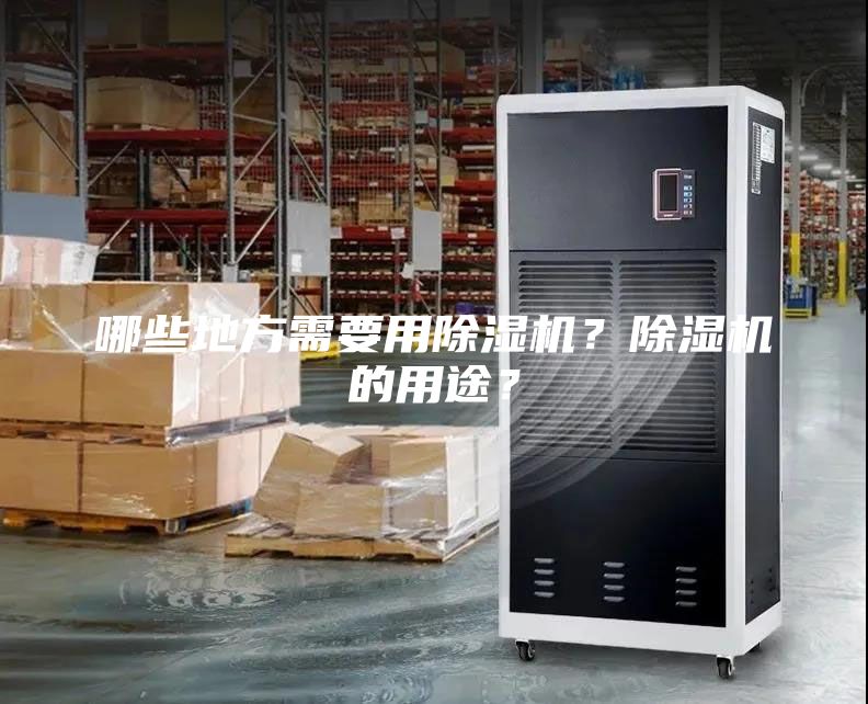 哪些地方需要用除湿机？除湿机的用途？