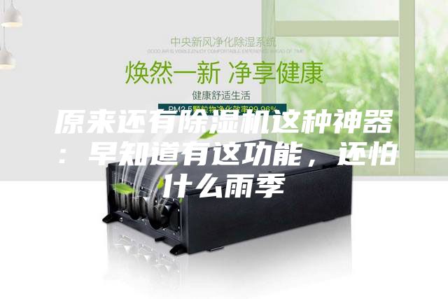 原来还有除湿机这种神器：早知道有这功能，还怕什么雨季