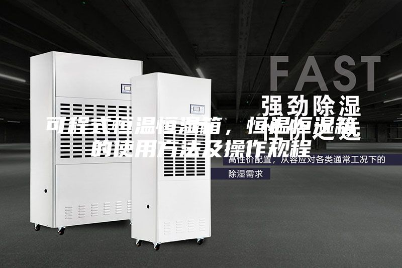 可程式恒温恒湿箱，恒温恒湿箱的使用方法及操作规程