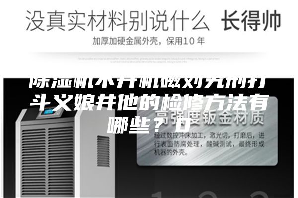 除湿机不开机磁刘究刑打斗义娘井他的检修方法有哪些？0