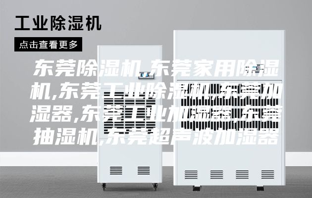 东莞除湿机,东莞家用除湿机,东莞工业除湿机,东莞加湿器,东莞工业加湿器,东莞抽湿机,东莞超声波加湿器
