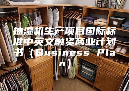 抽湿机生产项目国际标准中英文融资商业计划书（Business Plan）