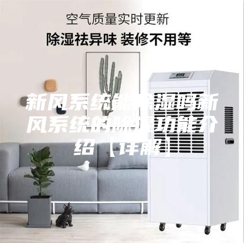 新风系统能除湿吗新风系统的除湿功能介绍【详解】