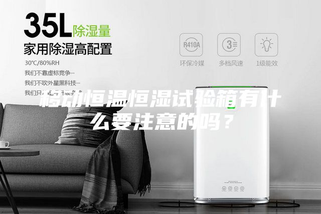 移动恒温恒湿试验箱有什么要注意的吗？