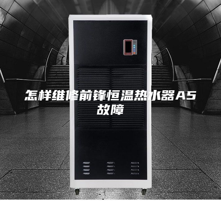 怎样维修前锋恒温热水器A5故障