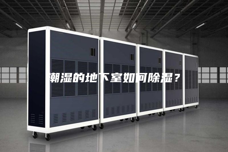 潮湿的地下室如何除湿？