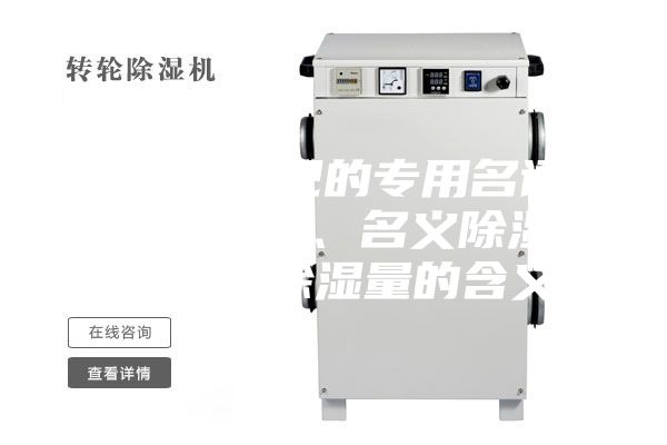 除湿机常见的专用名词：额定除湿量、名义除湿量、最大除湿量的含义
