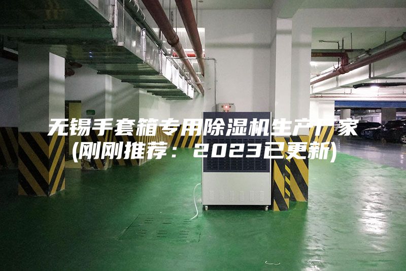 无锡手套箱专用除湿机生产厂家(刚刚推荐：2023已更新)