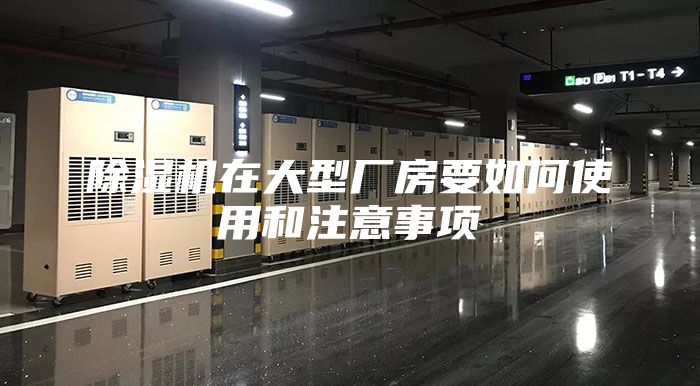 除湿机在大型厂房要如何使用和注意事项