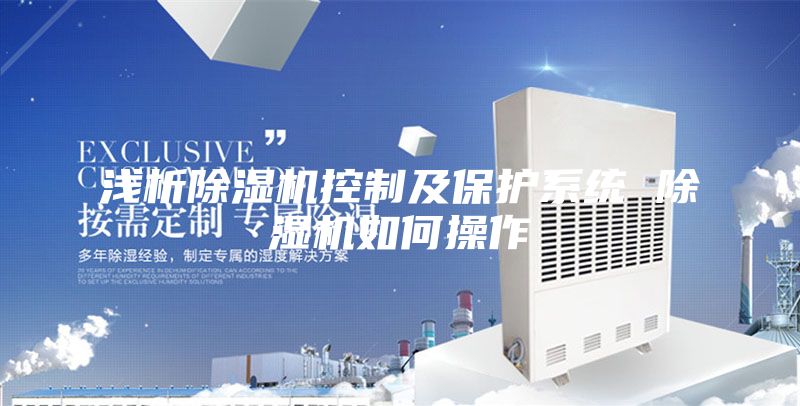 浅析除湿机控制及保护系统 除湿机如何操作