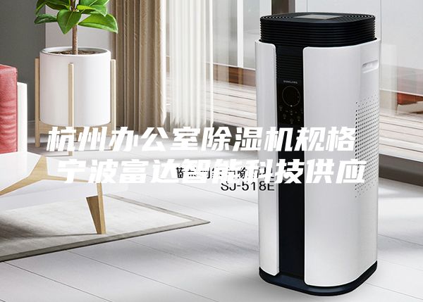 杭州办公室除湿机规格 宁波富达智能科技供应