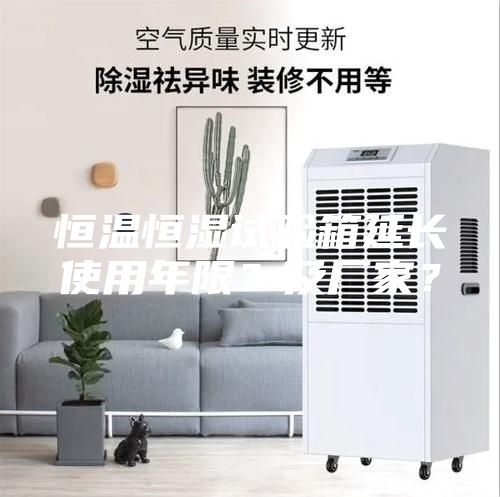 恒温恒湿试验箱延长使用年限？及厂家？