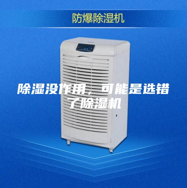除湿没作用，可能是选错了除湿机