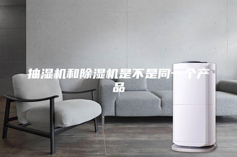 抽湿机和除湿机是不是同一个产品