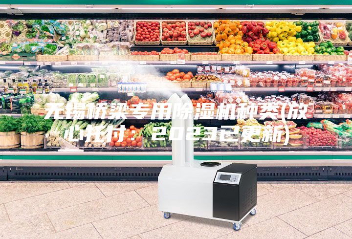 无锡桥梁专用除湿机种类(放心托付：2023已更新)