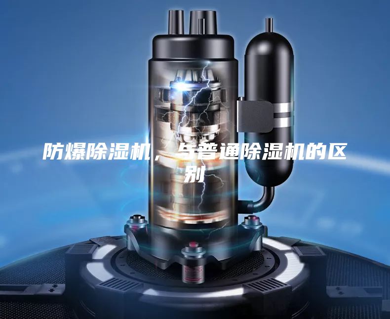 防爆除湿机，与普通除湿机的区别