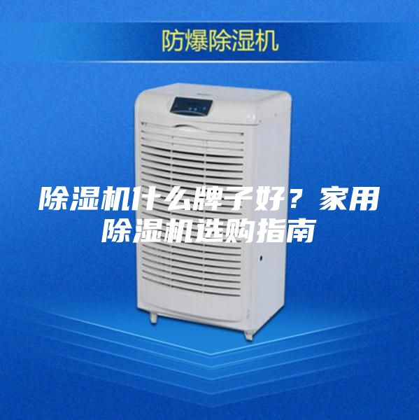 除湿机什么牌子好？家用除湿机选购指南