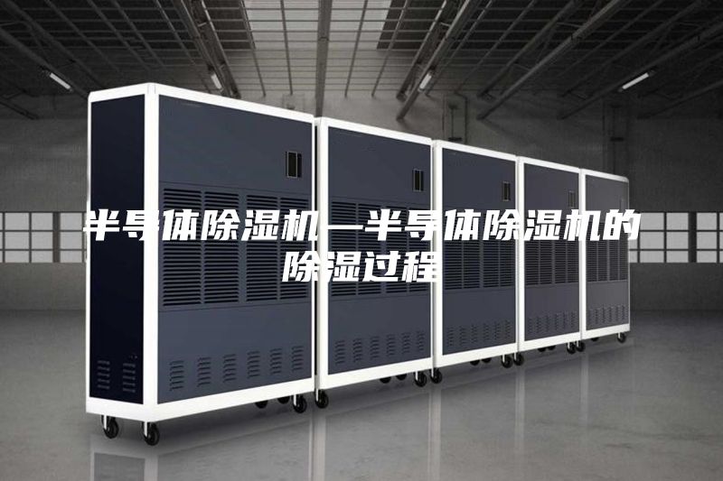 半导体除湿机—半导体除湿机的除湿过程