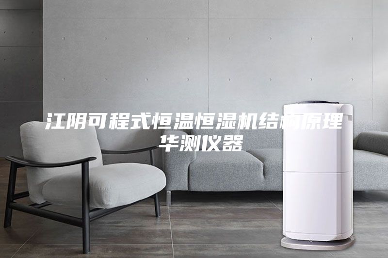 江阴可程式恒温恒湿机结构原理 华测仪器
