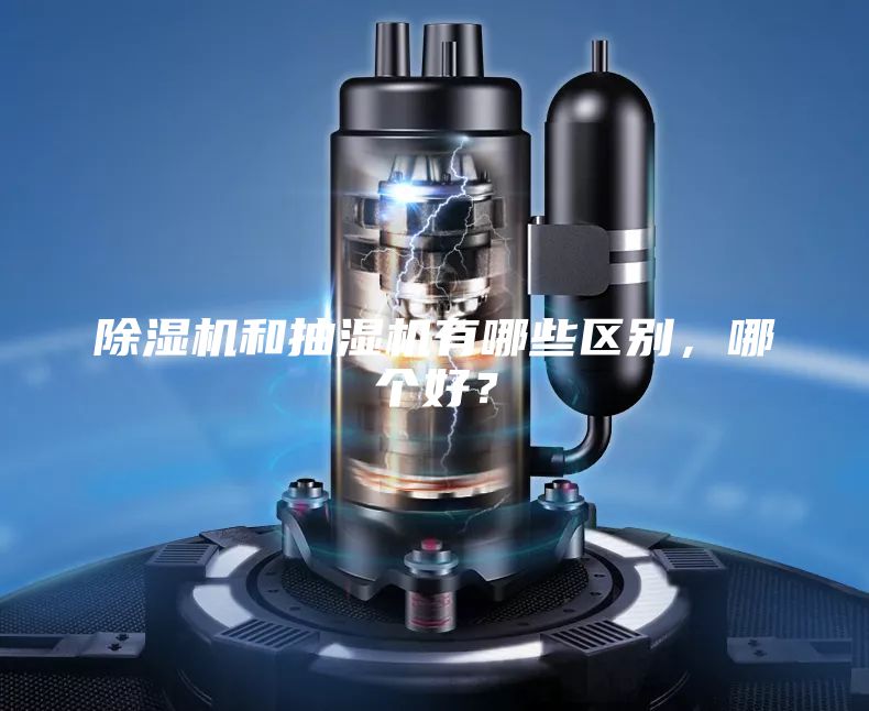 除湿机和抽湿机有哪些区别，哪个好？