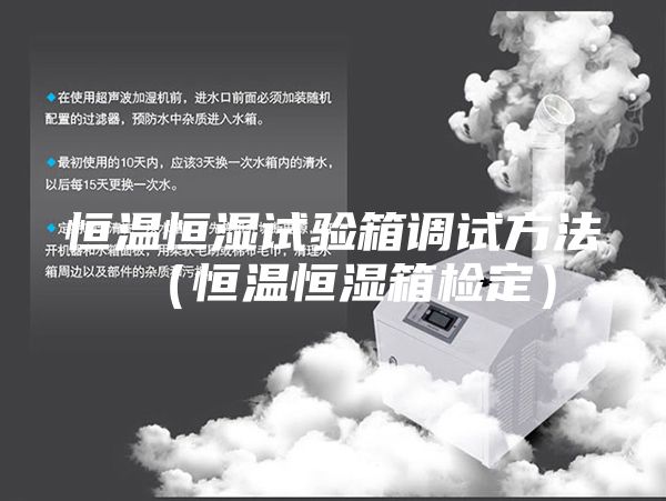 恒温恒湿试验箱调试方法（恒温恒湿箱检定）