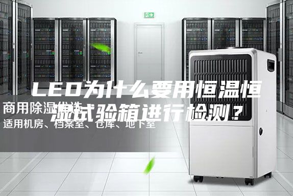 LED为什么要用恒温恒湿试验箱进行检测？