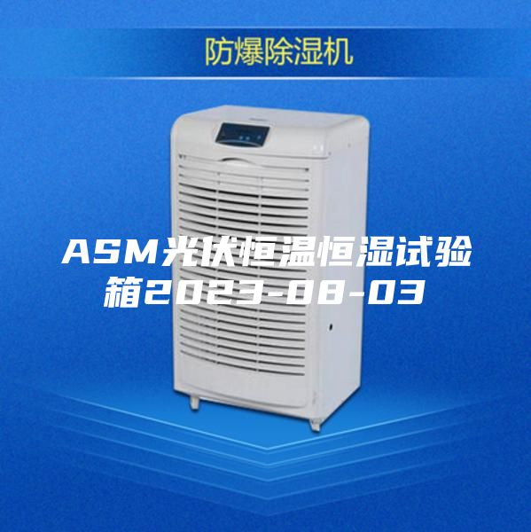 ASM光伏恒温恒湿试验箱2023-08-03