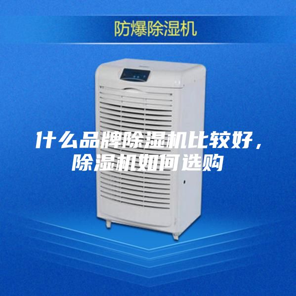 什么品牌除湿机比较好，除湿机如何选购