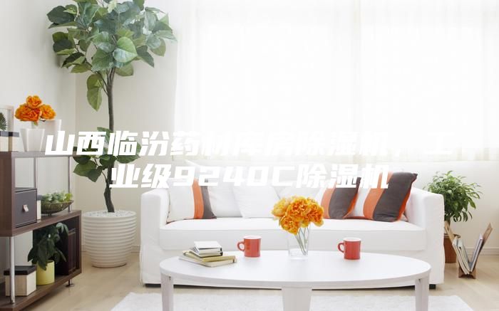 山西临汾药材库房除湿机，工业级9240C除湿机