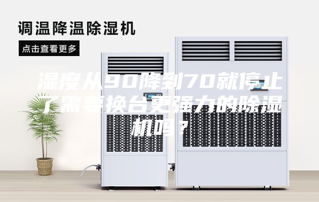 湿度从90降到70就停止了需要换台更强力的除湿机吗？
