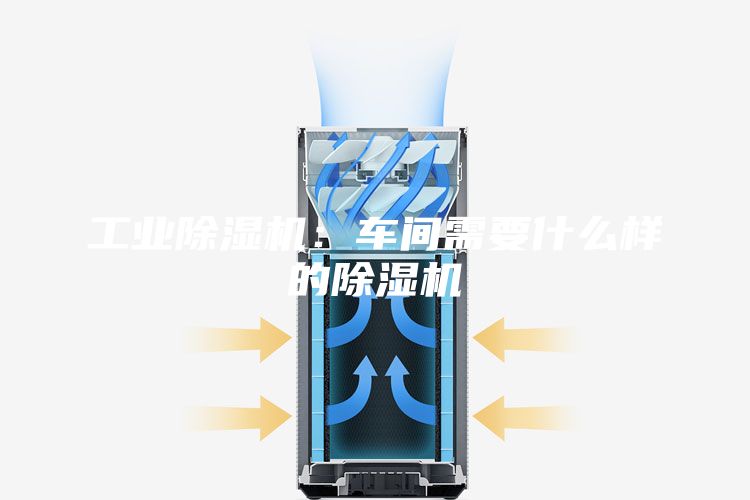 工业除湿机：车间需要什么样的除湿机