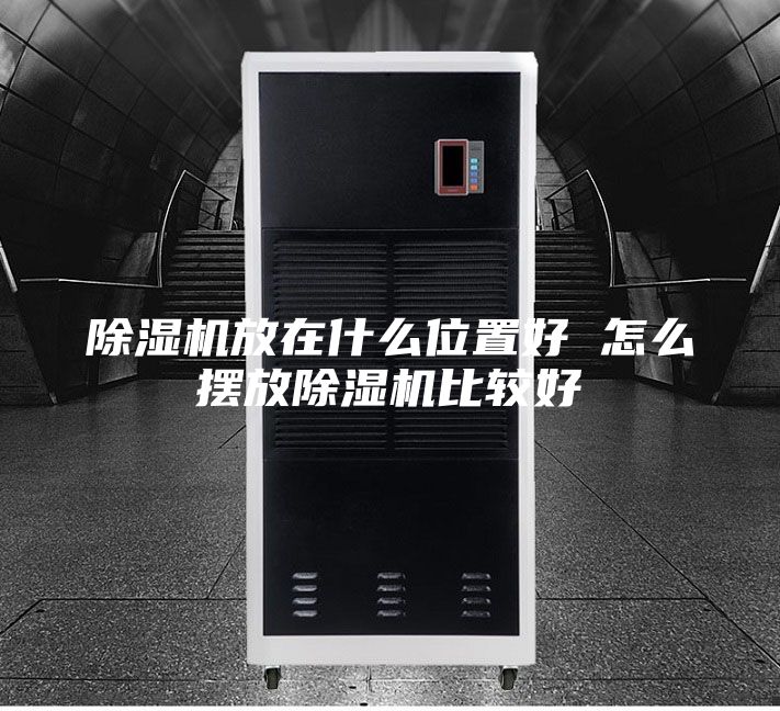 除湿机放在什么位置好 怎么摆放除湿机比较好