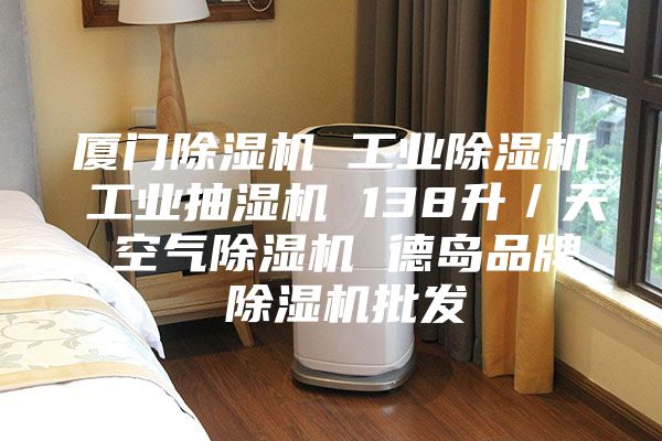 厦门除湿机 工业除湿机 工业抽湿机 138升／天 空气除湿机 德岛品牌 除湿机批发