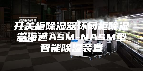 开关柜除湿器环网柜除湿器海通ASM-NASM型智能除湿装置