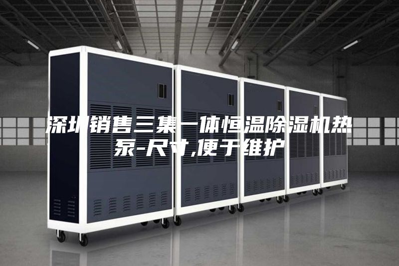 深圳销售三集一体恒温除湿机热泵-尺寸,便于维护