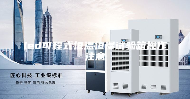 led可程式恒温恒湿试验箱操作注意
