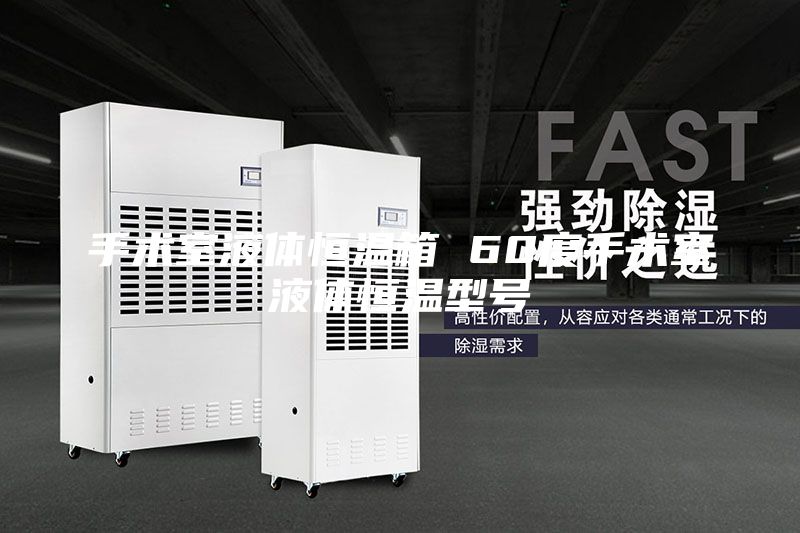 手术室液体恒温箱 60度手术室液体恒温型号