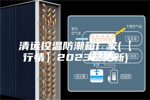清远控温防潮箱厂家(【行情】2023已更新)