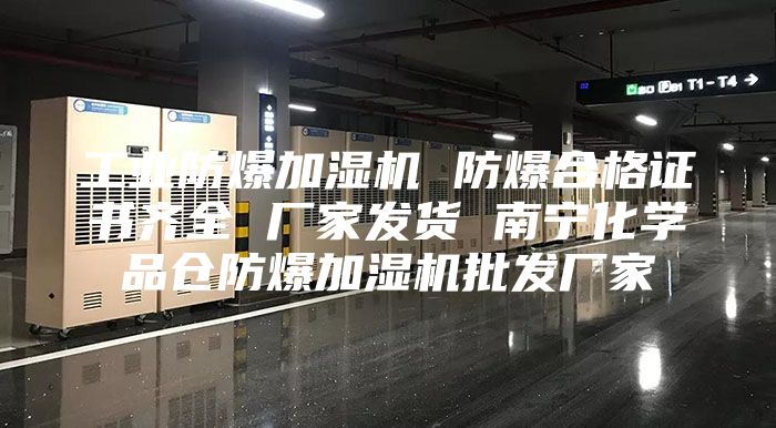 工业防爆加湿机 防爆合格证书齐全 厂家发货 南宁化学品仓防爆加湿机批发厂家