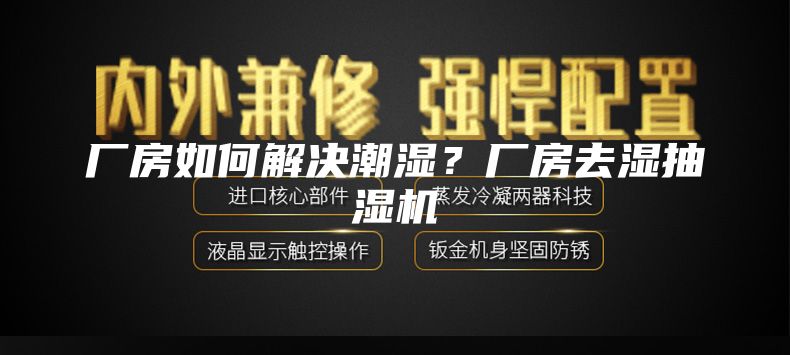 厂房如何解决潮湿？厂房去湿抽湿机