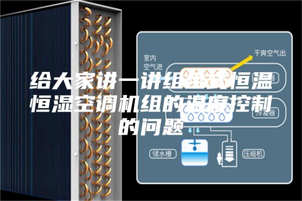 给大家讲一讲组合式恒温恒湿空调机组的温度控制的问题