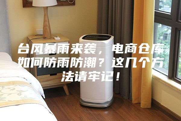 台风暴雨来袭，电商仓库如何防雨防潮？这几个方法请牢记！