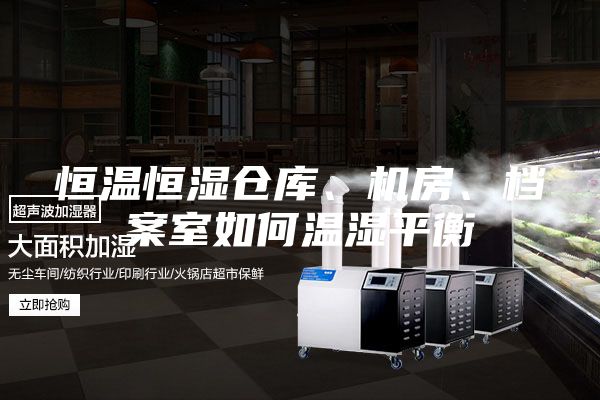恒温恒湿仓库、机房、档案室如何温湿平衡