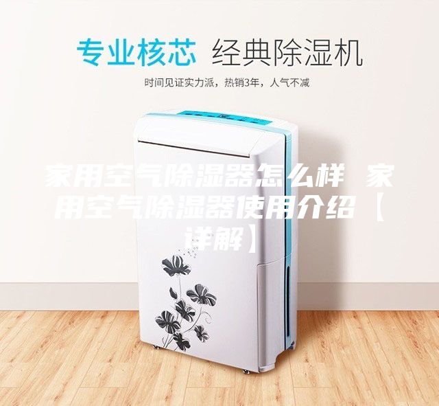 家用空气除湿器怎么样 家用空气除湿器使用介绍【详解】