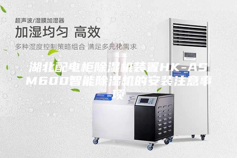 湖北配电柜除湿机装置HK-ASM600智能除湿机的安装注意事项