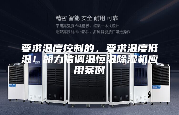 要求温度控制的，要求温度低温！朗力信调温恒温除湿机应用案例